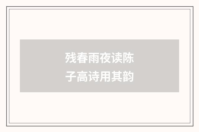 残春雨夜读陈子高诗用其韵