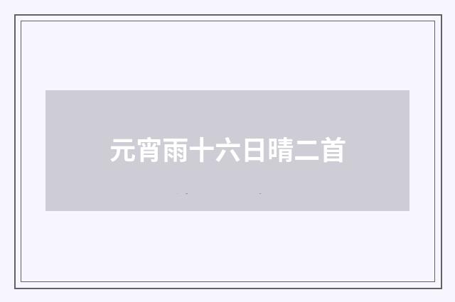 元宵雨十六日晴二首