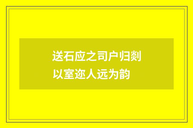 送石应之司户归剡以室迩人远为韵