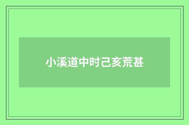 小溪道中时己亥荒甚