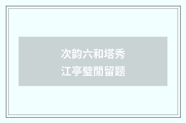 次韵六和塔秀江亭璧閒留题