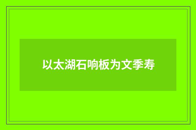 以太湖石响板为文季寿