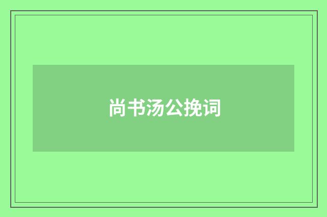 尚书汤公挽词