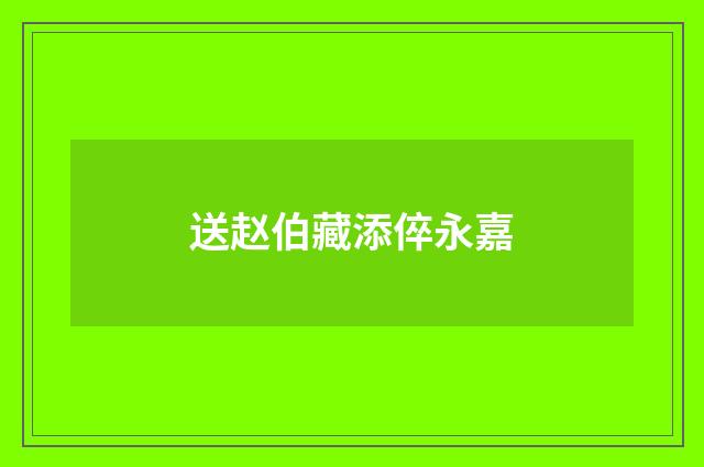 送赵伯藏添倅永嘉