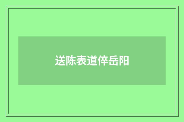 送陈表道倅岳阳