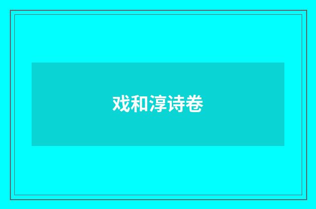 戏和淳诗卷