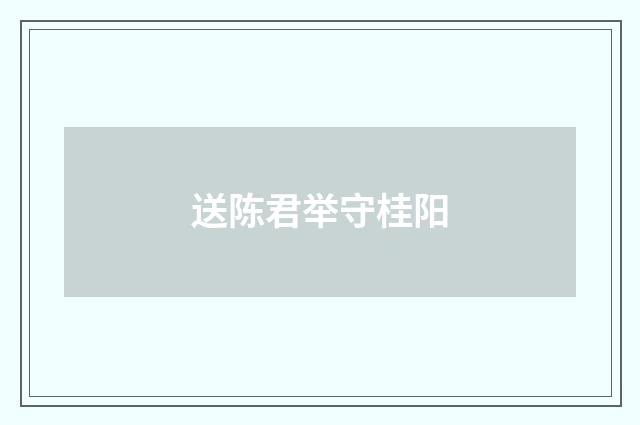 送陈君举守桂阳