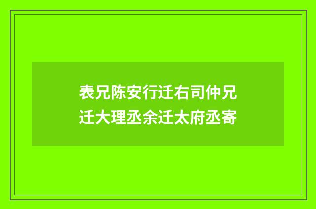 表兄陈安行迁右司仲兄迁大理丞余迁太府丞寄