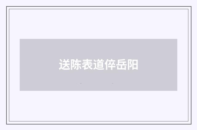 送陈表道倅岳阳