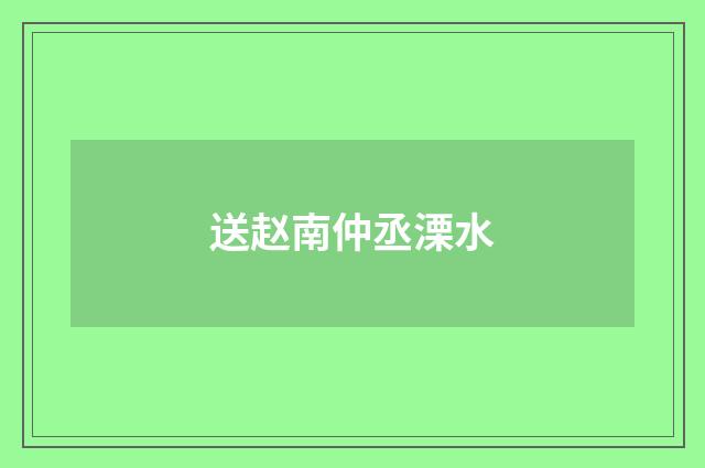 送赵南仲丞溧水
