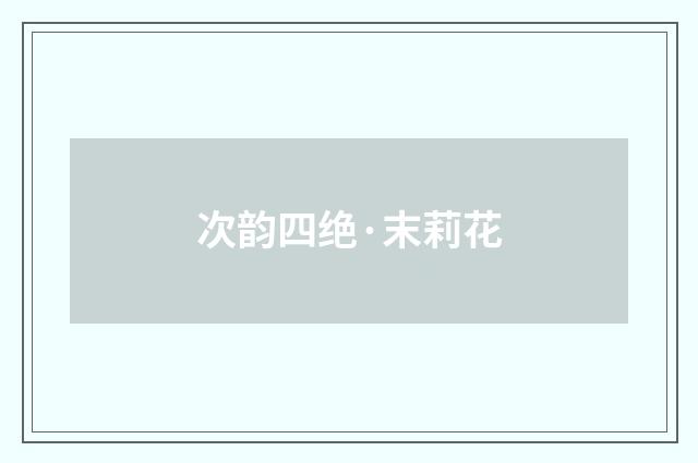 次韵四绝·末莉花