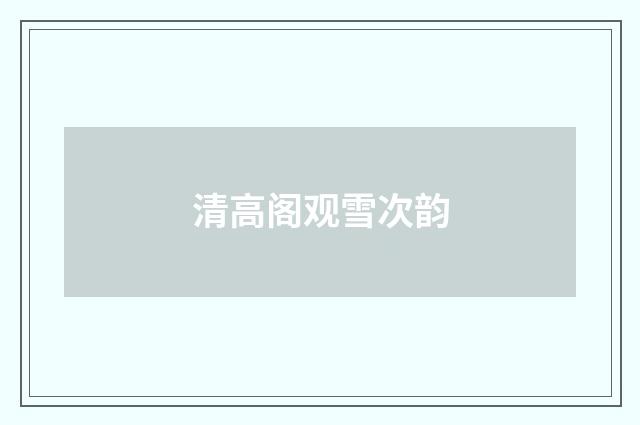 清高阁观雪次韵