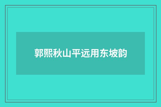郭熙秋山平远用东坡韵