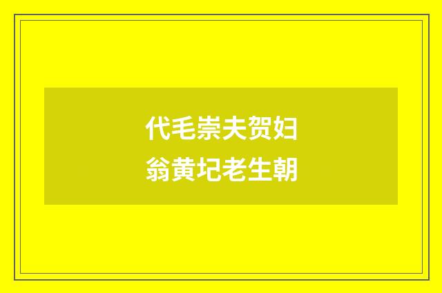 代毛崇夫贺妇翁黄圮老生朝