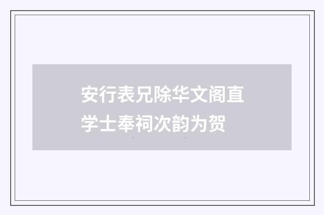 安行表兄除华文阁直学士奉祠次韵为贺