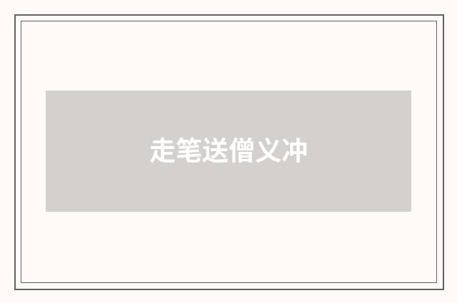 走笔送僧义冲