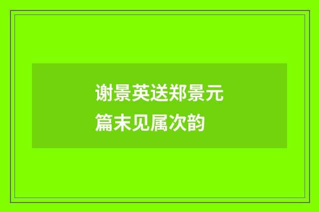 谢景英送郑景元篇末见属次韵