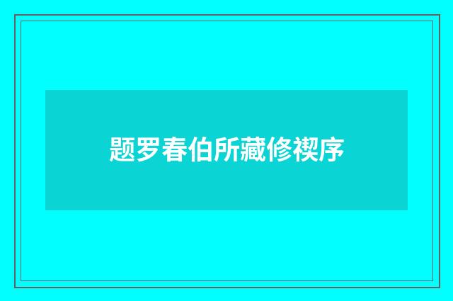 题罗春伯所藏修禊序