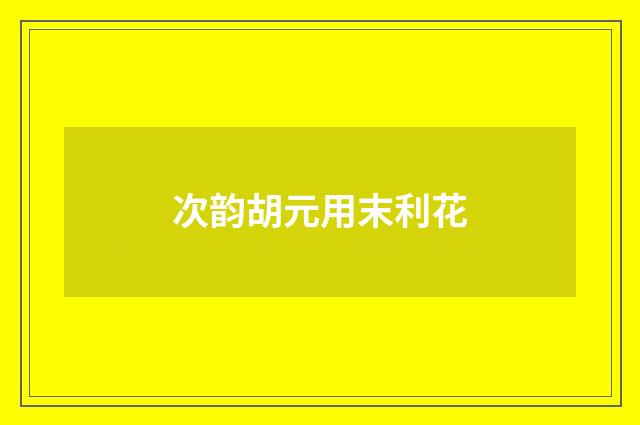 次韵胡元用末利花