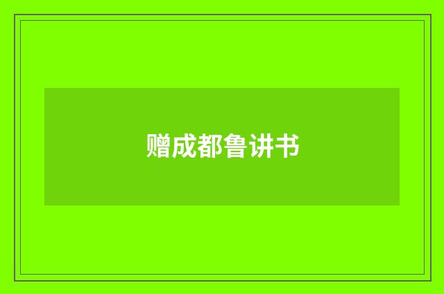赠成都鲁讲书