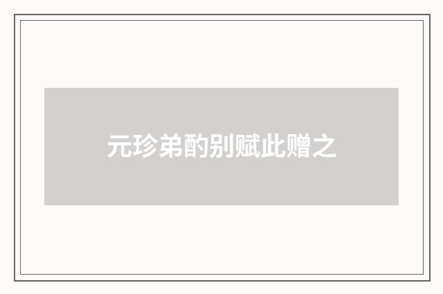 元珍弟酌别赋此赠之