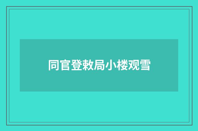 同官登敕局小楼观雪