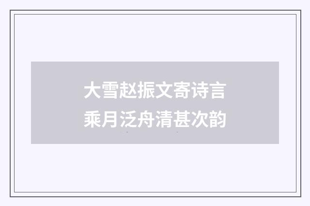 大雪赵振文寄诗言乘月泛舟清甚次韵