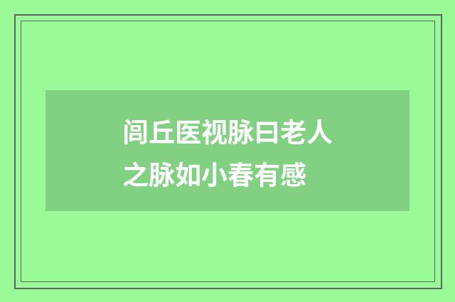 闾丘医视脉曰老人之脉如小春有感