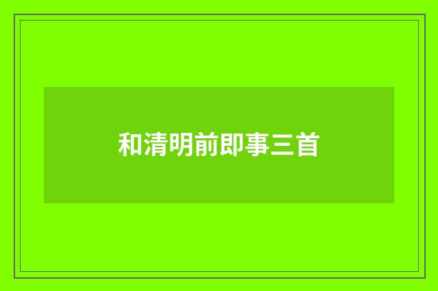 和清明前即事三首