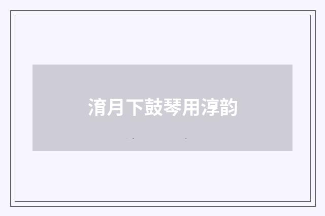 淯月下鼓琴用淳韵