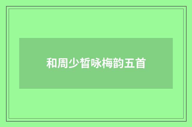 和周少晳咏梅韵五首