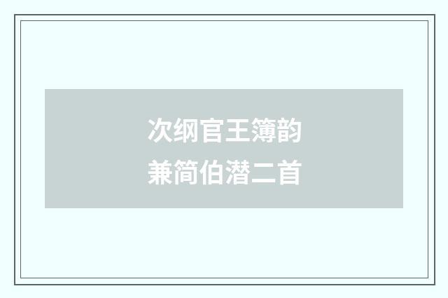 次纲官王簿韵兼简伯潜二首