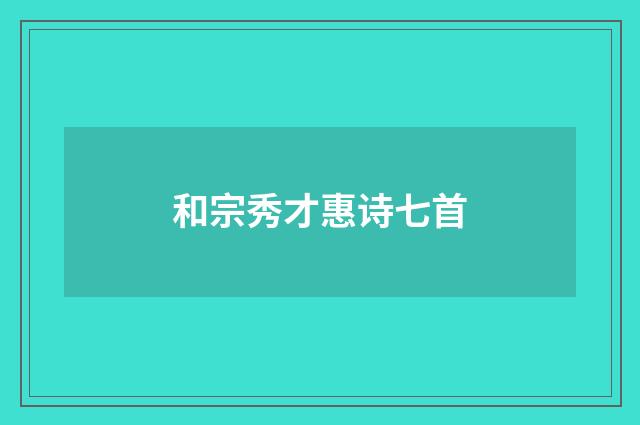 和宗秀才惠诗七首