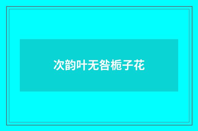 次韵叶无咎栀子花