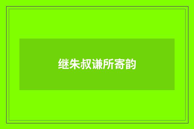 继朱叔谦所寄韵