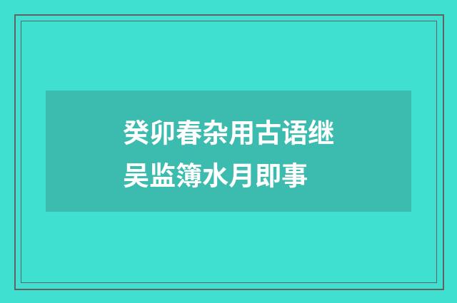 癸卯春杂用古语继吴监簿水月即事