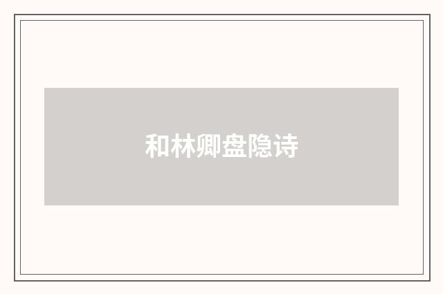 和林卿盘隐诗