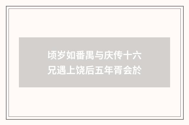 顷岁如番禺与庆传十六兄遇上饶后五年胥会於