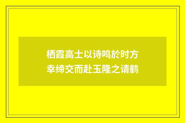 栖霞高士以诗鸣於时方幸缔交而赴玉隆之请鹤