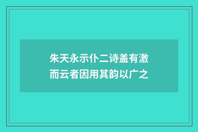 朱天永示仆二诗盖有激而云者因用其韵以广之