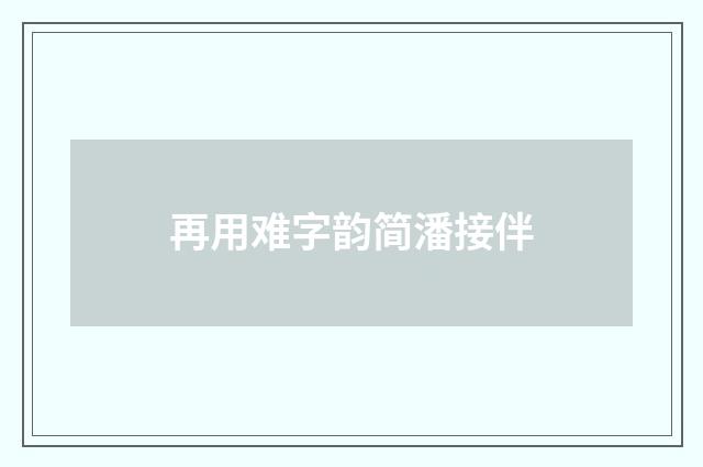 再用难字韵简潘接伴