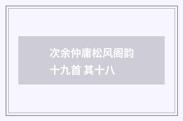 次余仲庸松风阁韵十九首 其十八