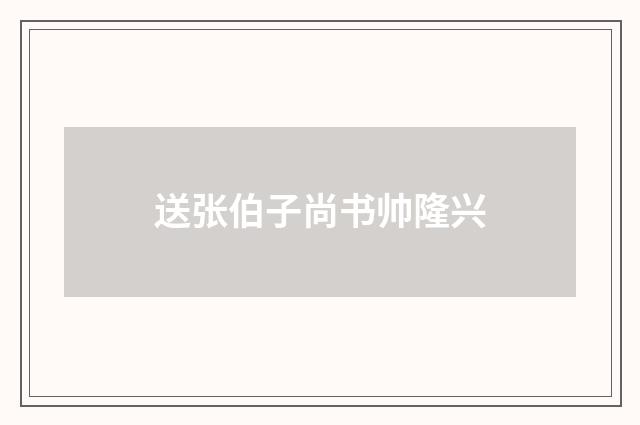 送张伯子尚书帅隆兴