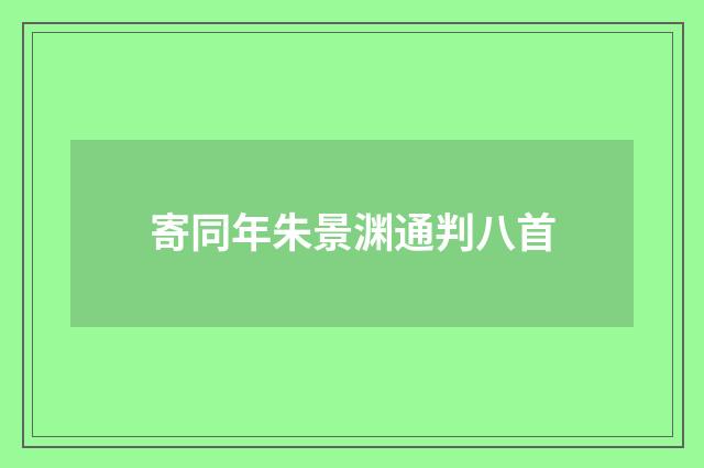 寄同年朱景渊通判八首