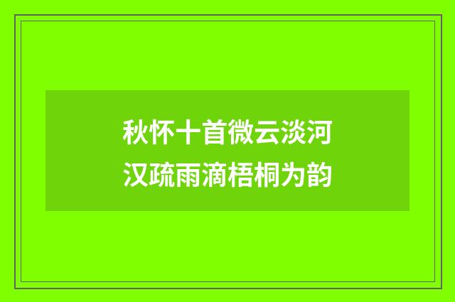 秋怀十首微云淡河汉疏雨滴梧桐为韵