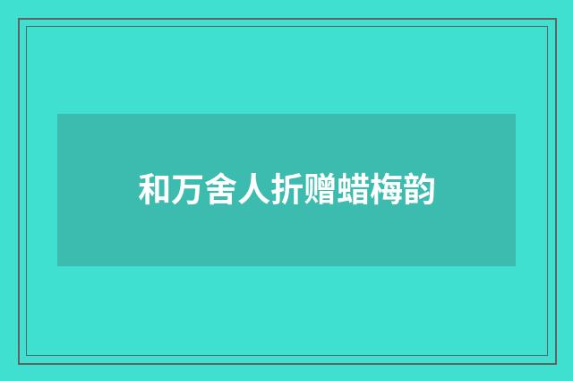 和万舍人折赠蜡梅韵