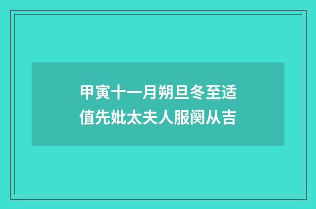 甲寅十一月朔旦冬至适值先妣太夫人服阕从吉