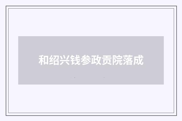 和绍兴钱参政贡院落成