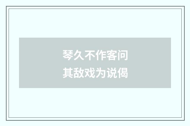 琴久不作客问其敌戏为说偈