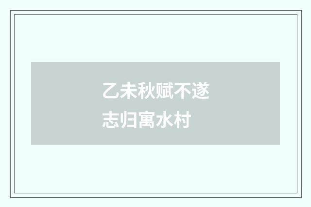 乙未秋赋不遂志归寓水村